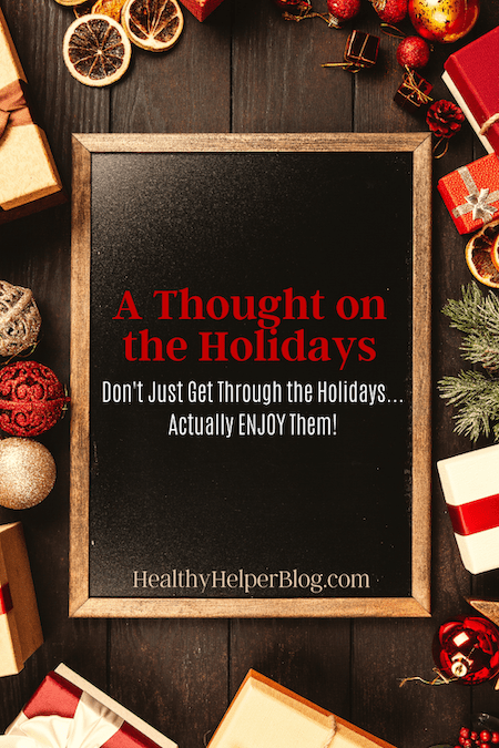A Thought on the Holidays | Don't just 'get through' the holidays...Actually ENJOY THEM! The holidays have become synonymous with dieting, 'staying on track', and keeping off weight. Well it's time to get back to what the true reasons for the season are: family, fun, togetherness, and giving.