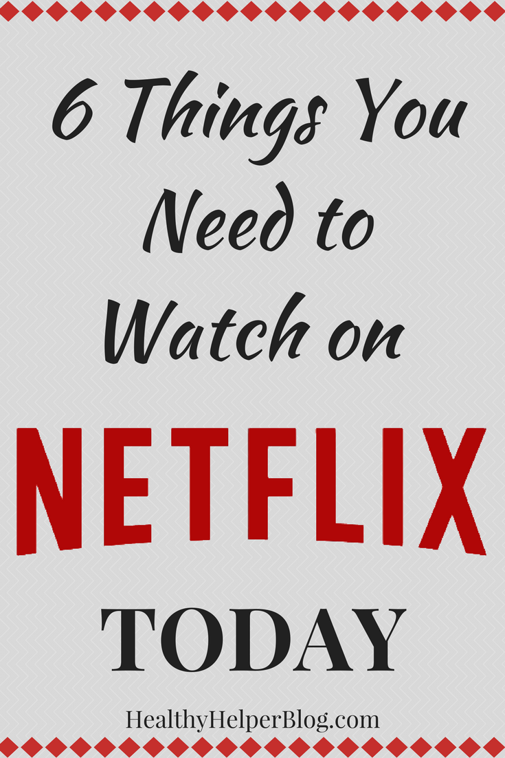 6 Things You Need to Watch on Netflix • Healthy Helper
