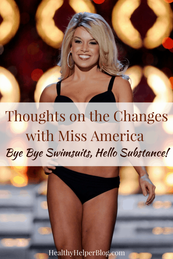Thoughts on the Changes with Miss America: Bye Bye Swimsuits, Hello Substance! | Healthy Helper A discussion on the recent changes in the Miss America Organization that eliminated the swimsuit portion of the competition. My open, honest thoughts on this decision and what I think it means for the future of the competition.