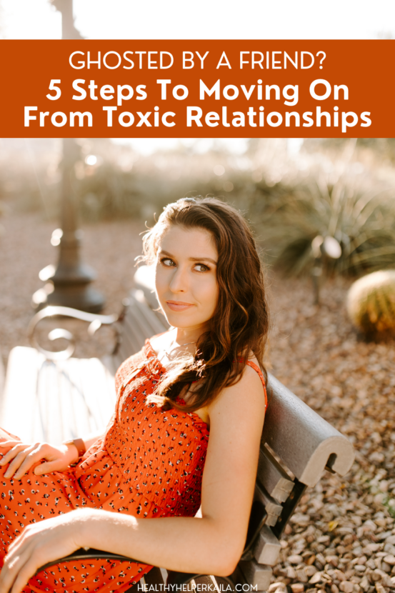 Ghosted By A Friend? 5 Steps To Moving On From Toxic Relationships